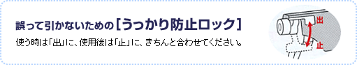 スプレー部分の先端部近くの上下に動かせる誤って引かないためのうっかり防止ロック。使う時は上の出に、使用後は下の止にきちんと合わせてください。